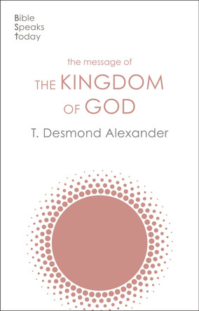 The Message of the Kingdom of God by Dr T Desmond Alexander 9781789743821