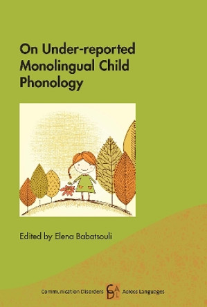 On Under-reported Monolingual Child Phonology by Elena Babatsouli 9781788928946