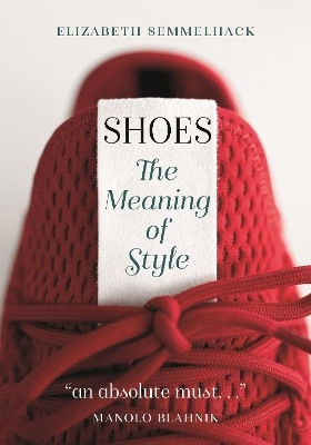 Shoes: The Meaning of Style by Elizabeth Semmelhack 9781789140804