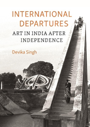 International Departures: Art in India After Independence by Devika Singh 9781789147988