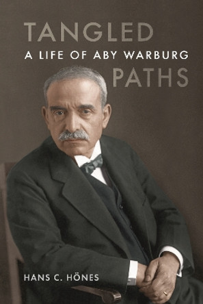 Tangled Paths: A Life of Aby Warburg by Hans C Hoenes 9781789148510