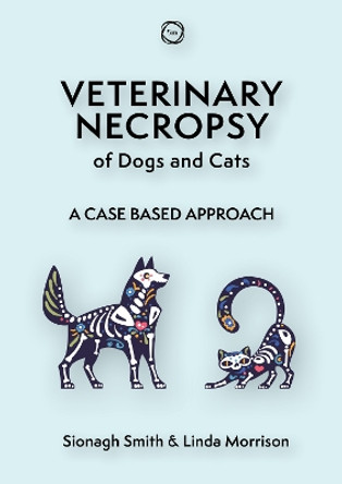 Veterinary Necropsy of Dogs and Cats: A Case Based Approach by Sionagh Smith 9781789182620