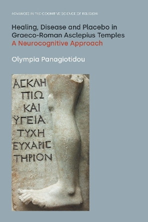 Healing, Disease and Placebo in Graeco-Roman Asclepius Temples: A Neurocognitive Approach by Olympia Panagiotidou 9781800501423
