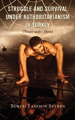 Struggle and Survival under Authoritarianism in Turkey: Theatre under Threat by Burcu Yasemin Seyben 9781793608598
