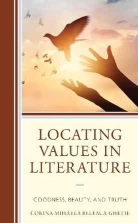 Locating Values in Literature: Goodness, Beauty, and Truth by Corina-Mihaela Beleaua 9781793609403
