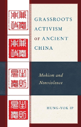 Grassroots Activism of Ancient China: Mohism and Nonviolence by Hung-yok Ip 9781793622341