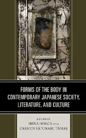 Forms of the Body in Contemporary Japanese Society, Literature, and Culture by Irina Holca 9781793623874