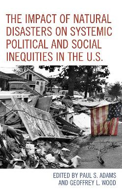 The Impact of Natural Disasters on Systemic Political and Social Inequities in the U.S. by Paul S. Adams 9781793628015
