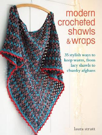 Modern Crocheted Shawls and Wraps: 35 Stylish Ways to Keep Warm, from Lacy Shawls to Chunky Afghans by Laura Strutt 9781800650848