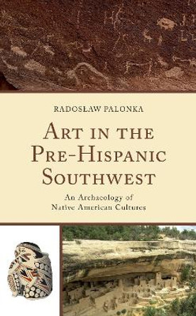 Art in the Pre-Hispanic Southwest: An Archaeology of Native American Cultures by Radoslaw Palonka 9781793648730