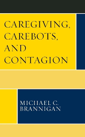 Caregiving, Carebots, and Contagion by Michael C. Brannigan 9781793649188