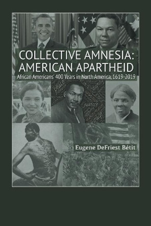 Collective Amnesia: American Apartheid: African Americans' 400 Years in North America, 1619-2019 by Eugene Defriest Betit 9781796011067