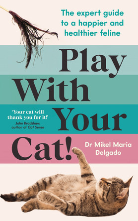 Play With Your Cat!: The expert guide to a happier and healthier feline by Dr Mikel Maria Delgado 9781800815124