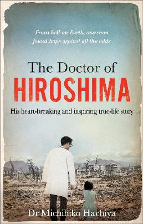 The Doctor of Hiroshima: His heart-breaking and inspiring true life story by Dr. Michihiko Hachiya 9781800961517