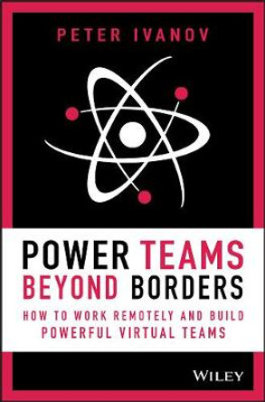 Power Teams Beyond Border – How to work remotely and build powerful virtual teams by P Ivanov