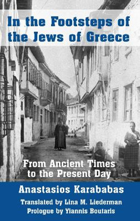 In the Footsteps of the Jews of Greece: From Ancient Times to the Present Day by Anastasios Karababas 9781803710433