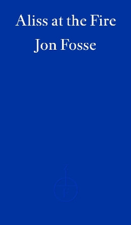 Aliss at the Fire — WINNER OF THE 2023 NOBEL PRIZE IN LITERATURE by Jon Fosse 9781804271025