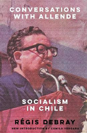 Conversations with Allende: Socialism in Chile by Régis Debray 9781804293331