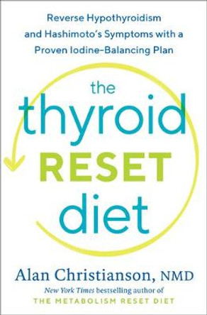 The Thyroid Reset Diet: Reverse Hypothyroidism and Hashimoto's Symptoms with a Proven Iodine-Balancing Plan  by Alan Christianson