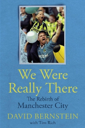 We Were Really There: The Rebirth of Manchester City by David Bernstein 9781801506908