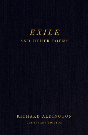 Exile and Other Poems: Centenary Edition by Richard Aldington 9781804470701
