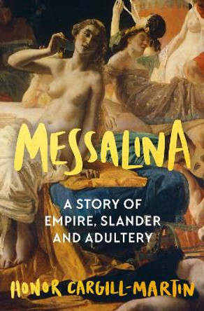 Messalina: A Story of Empire, Slander and Adultery by Honor Cargill-Martin 9781804549643