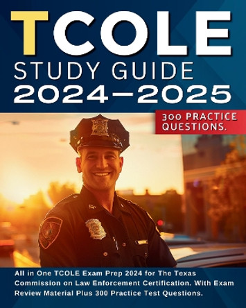 TCOLE Study Guide 2024-2025: All in One TCOLE Exam Prep 2024 for The Texas Commission on Law Enforcement Certification. With Exam Review Material Plus 300 Practice Test Questions. by Marshall Wesston 9781804671702