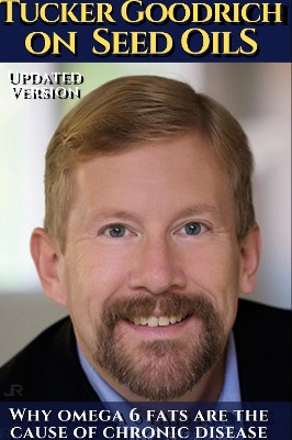 Tucker Goodrich on seed oils: Why Omega 6 fats are the cause of chronic disease. by Avaca Hermos 9781804671818