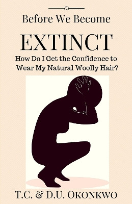 Before We Become Extinct - How Do I Get the Confidence to Wear My Natural Woolly Hair? by D. U. Okonkwo 9781804673706
