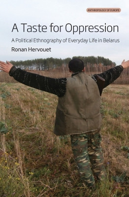 A Taste for Oppression: A Political Ethnography of Everyday Life in Belarus by Ronan Hervouet 9781805393078