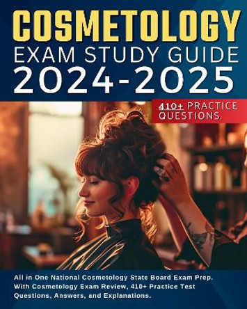 Cosmetology Exam Study Guide 2024-2025: All in One National Cosmetology State Board Exam Prep. With Cosmetology Exam Review, 410+ Practice Test Questions, Answers, and Explanations. by Salley Skinnerson 9781836021018