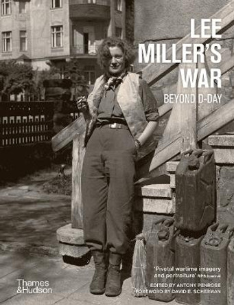 Lee Miller's War: Beyond D-Day by Antony Penrose