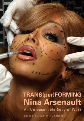 Trans(per)forming Nina Arsenault: An Unreasonable Body of Work by Judith Rudakoff 9781841505718