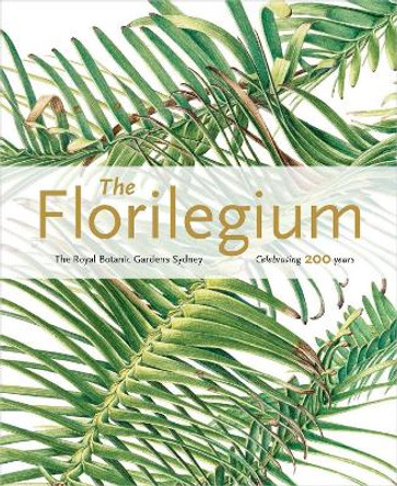 The Florilegium: The Royal Botanic Gardens Sydney - Celebrating 200 Years by Colleen Morris 9781842466490