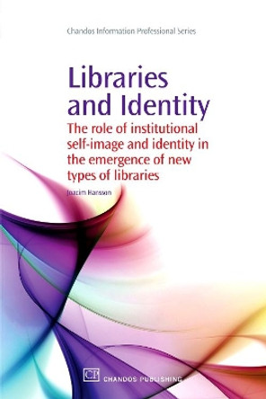 Libraries and Identity: The Role of Institutional Self-Image and Identity in the Emergence of New Types of Libraries by Joacim Hansson 9781843345411