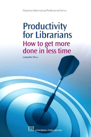 Productivity for Librarians: How to Get More Done in Less Time by Samantha Hines 9781843345671