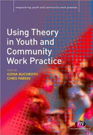 Using Theory in Youth and Community Work Practice by Ilona Buchroth 9781844453009