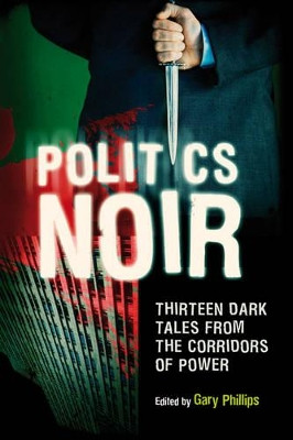Politics Noir: Dark Tales from the Corridors of Power by Gary Phillips 9781844671618