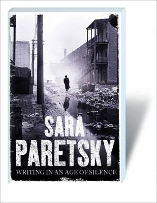 Writing in an Age of Silence by Sara Paretsky 9781844673773