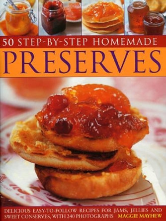 50 Step-by-step Home Made Preserves: Delicious Easy-to-follow Recipes for Jams, Jellies and Sweet Conserves by Maggie Mayhew 9781844765867