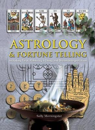 Astrology and Fortune Telling: Including Tarot, Palmistry, I Ching and Dream Interpretation by Sally Morningstar 9781844779673