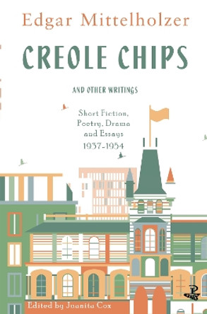 Creole Chips: Fiction, Poetry and Articles by Edgar Mittelholzer by Edgar Mittelholzer 9781845233006
