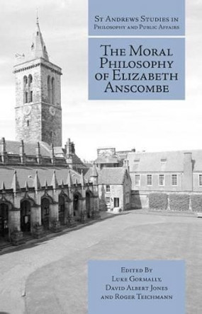 The Moral Philosophy of Elizabeth Anscombe by Luke Gormally 9781845408961