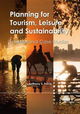 Planning for Tourism, Leisure and Sustainability: International Case Studies by Anthony S. Travis 9781845937423