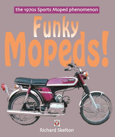 Funky Mopeds!: The 1970s Sports Moped Phenomenon by Richard Skelton 9781845840785