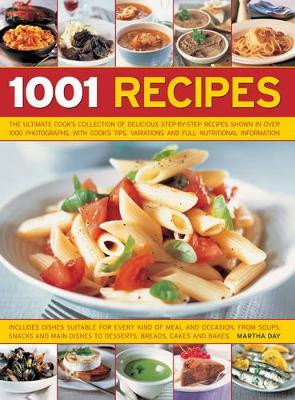 1001 Recipes: The Ultimate Cook's Collection of Delicious Step-by-Step Recipes Shown in Over 1000 Photographs, with Cook's Tips, Variations and Full Nutritional Information by Martha Day 9781846812156