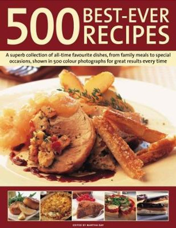 500 Best-Ever Recipes: A superb collection of all-time favourite dishes, from family meals to special occasions, shown in 500 colour photographs for great results every time by Martha Day 9781846815720