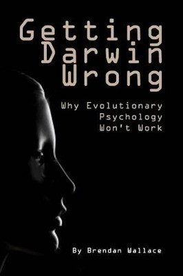 Getting Darwin Wrong: Why Evolutionary Psychology Won't Work by Brendan Wallace 9781845402075