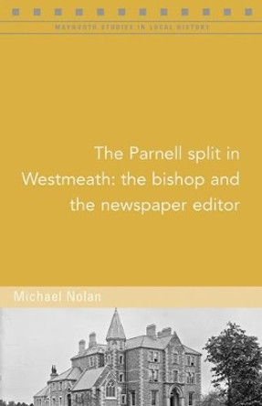 The Parnell split in Westmeath: The bishop and the newspaper editor by Michael Nolan 9781846827198