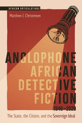 Anglophone African Detective Fiction 1940-2020: The State, the Citizen, and the Sovereign Ideal by Professor Matthew J. Christensen 9781847013873
